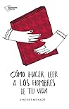 Cómo hacer leer a los hombres de tu vida (Spanish Edition) Cómo hacer leer a los hombres de tu vida (Spanish Edition)