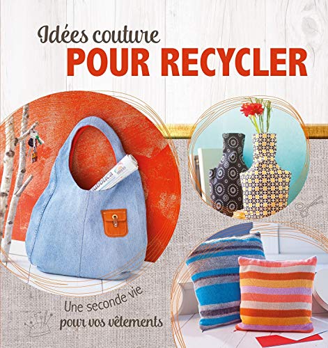 IDEES COUTURE POUR RECYCLER (DECORATION MAISON) (French Edition)