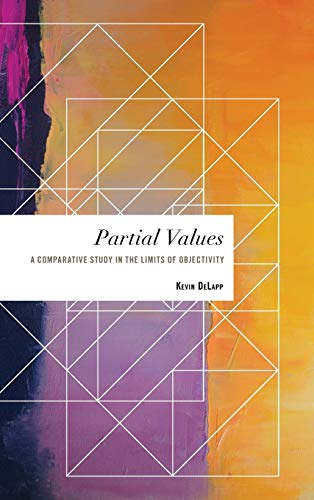 Partial Values: A Comparative Study in the Limits of Objectivity (Values and Identities: Crossing Philosophical Borders)