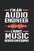 Im An Audio Engineer I Make...