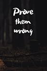 Prove Them Wrong: Motivational Inspirational Journal , For Woman, Man , Positive Quote Notebooks, Composition Notebook