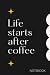 Notebook 6"x9" Life Starts after coffee by Alicia Anderson