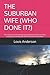 THE SUBURBAN WIFE (WHO DONE...
