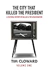 The City That Killed the President: A Cultural History of Dallas and the Assassination