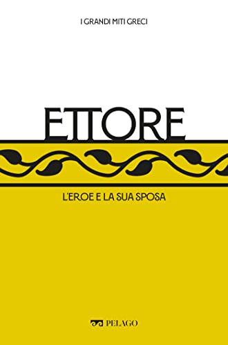 Ettore: L'eroe e la sua sposa (I Grandi miti greci) (Italian Edition)