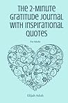 A Gratitude Journal For Adults: The 2 Minutes Daily Gratitude Journal For Mindfulness And Positive Thinking: (Daily Journal For Adults) Gratitude ... Positive Quotes To Increase Your Self-Esteem