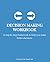 Decision Making Workbook: A workbook to improve your decision making. Use the worksheets to structure every decision you make while avoiding common biases. Practical and suitable for everyone.