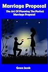 Marriage Proposal: The Art Of Planning The Perfect Marriage Proposal Marriage Proposal: The Art Of Planning The Perfect Marriage Proposal