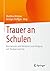 Trauer an Schulen: Basiswissen und Hinweise zum Umgang mit Sterben und Tod (German Edition)