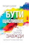 Бути щасливіше. Сьогодні. Зараз. Завжди by Tal Ben-Shahar