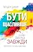 Бути щасливіше. Сьогодні. Зараз. Завжди