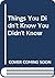 Things You Didn't Know You ...