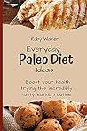 Everyday Paleo Diet Ideas: Boost your health trying this incredibly tasty eating routine