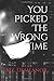 You Picked The Wrong Time