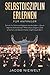Selbstdisziplin erlernen für Anfänger: Schritt für Schritt erfolgreich durchs Leben – Durch tägliche Selbstdisziplin Motivation steigern, Ziele ... langfristig ändern! (German Edition)