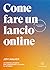 Come fare un lancio online: La formula segreta per comunicare e vendere su internet (Italian Edition)