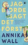 Jag borde sagt det först by Annika Wall