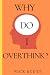Why Do I Overthink?: Stop N...