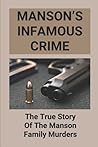 Manson’s Infamous Crime: The True Story Of The Manson Family Murders: Facts And Truths About