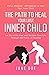 The Path to Heal Your Lost Inner Child: Let go of the past and reclaim your life through the power of healing. Bonus material - Affirmations to heal ... Understanding and Embracing Your True Self)