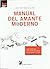 MANUAL DEL AMANTE MODERNO GUÍA ESPIRITUAL PARA FLIPAR DE VERDAD CON EL AMOR Y EL SEXO