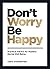 Don't Worry, Be Happy: Prac...