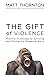 The Gift of Violence: Practical Knowledge for Surviving and Thriving in a Dangerous World