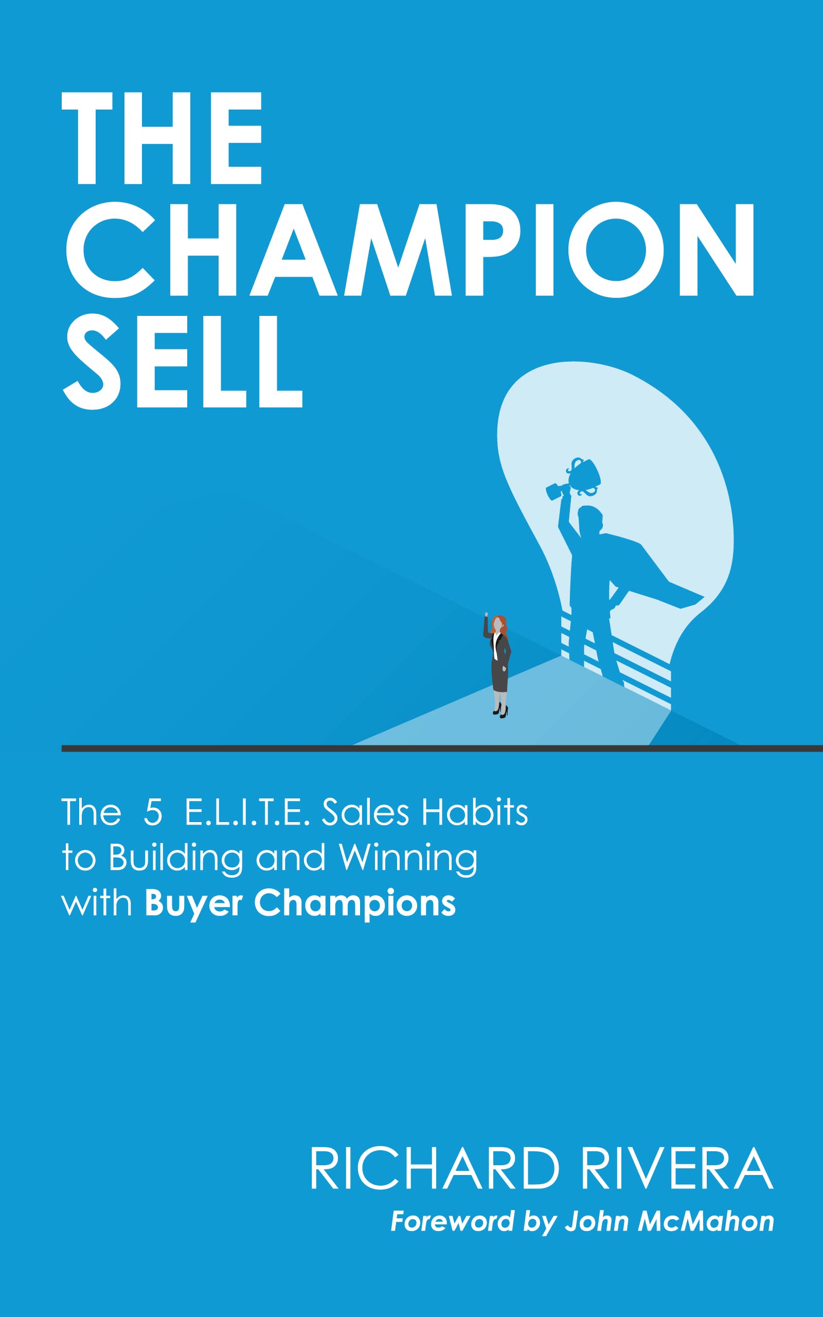 THE CHAMPION SELL: The 5 E.L.I.T.E. Sales Habits to Building and Winning with Buyer Champions (Kindle Edition)