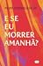 E se eu morrer amanhã?