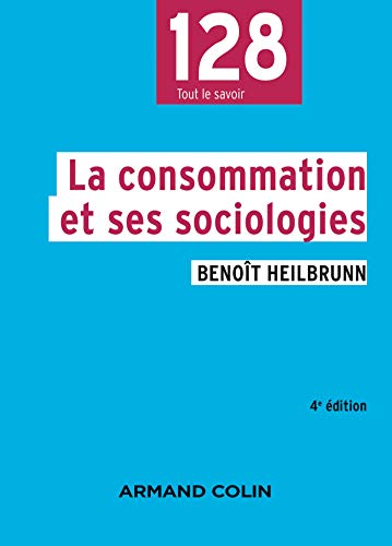 La consommation et ses sociologies - 4e éd. (128) (French Edition)