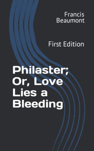 Philaster; Or, Love Lies a Bleeding: First Edition