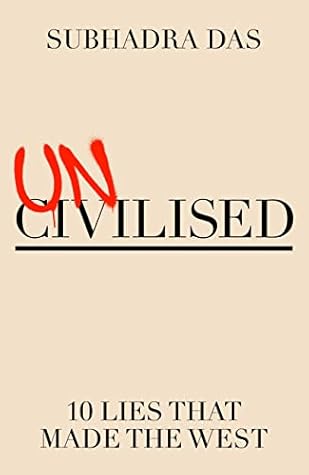 Uncivilised: A science historian explores ten founding ideas of Western civilisation and unearths their flaws