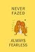 Never Fazed Always Fearless...