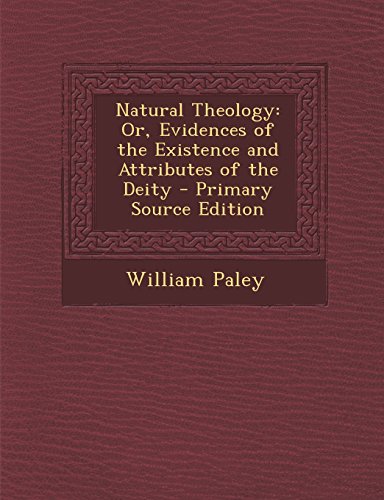 Natural Theology: Or, Evidences of the Existence and Attributes of the Deity - Primary Source Edition