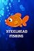 Steelhead Fishing: A Log fo...