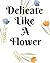 Delicate Like A Flower