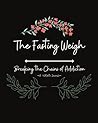 The Fasting Weigh: Breaking the Chains of Addiction The Fasting Weigh: Breaking the Chains of Addiction
