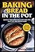 BAKING BREAD IN THE POT: Qu...