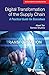 DIGITAL TRANSFORMATION OF THE SUPPLY CHAIN: A PRACTICAL GUIDE FOR EXECUTIVES