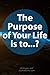 The Purpose of Your Life is...