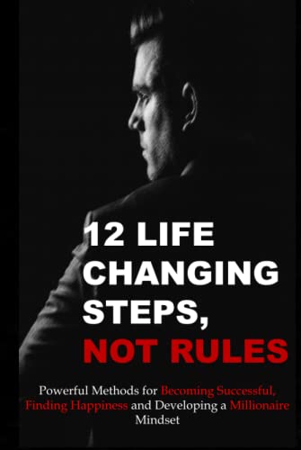 12 Life Changing Steps Not Rules: Actions needed for sub-atomic habits, for a happy and effective high powered successful millionaire brain (Hardcover)