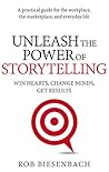 Unleash the Power of Storytelling: Win Hearts, Change Minds, Get Results