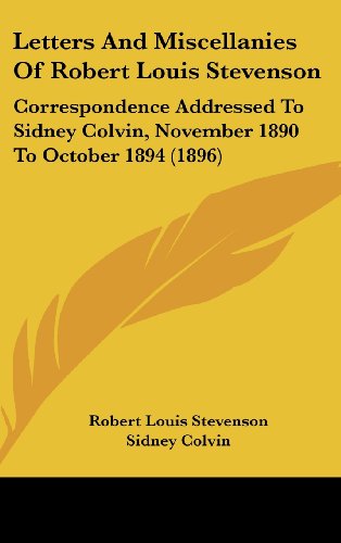 Letters And Miscellanies Of Robert Louis Stevenson: Correspondence Addressed To Sidney Colvin, November 1890 To October 1894
