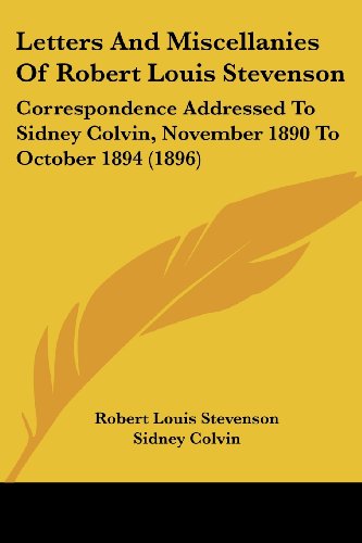 Letters And Miscellanies Of Robert Louis Stevenson: Correspondence Addressed To Sidney Colvin, November 1890 To October 1894