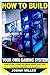 HOW TO BUILD YOUR OWN GAMING SYSTEM by Josiah Miller