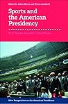 Sports and the American Presidency: From Theodore Roosevelt to Donald Trump (New Perspectives on the American Presidency)