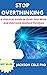 STOP OVER THINKING: A Practical Guide to Quiet Your Mind and Overcome Analysis Paralysis