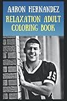 Relaxation Adult Coloring Book: Aaron Hernandez