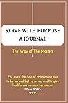 Serve with purpose- A journal: The way of the masters