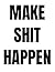 MAKE SHIT HAPPEN: The Ultim...